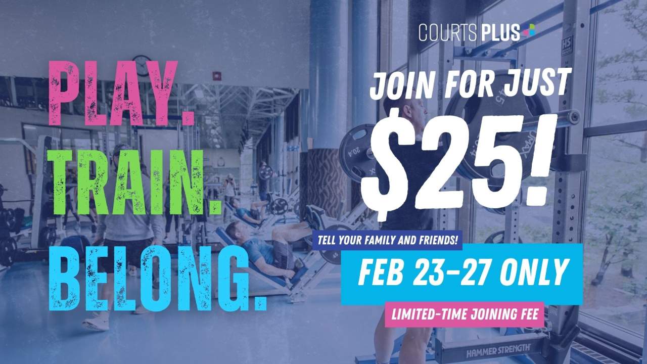 February 23-27 only! Sign-up at Courts Plus with $25 Joining Fee