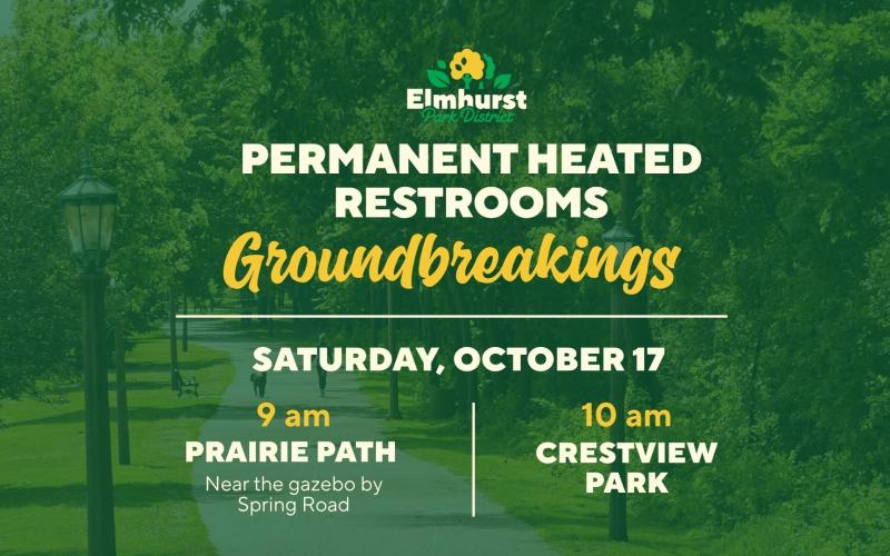 Green outdoor promotional graphic for Elmhurst Park District PERMANENT HEATED RESTROOMS Groundbreakings on Saturday, October 17, 9 am Prairie Path and 10 am Crestview Park, with a small logo above and a park walkway background.