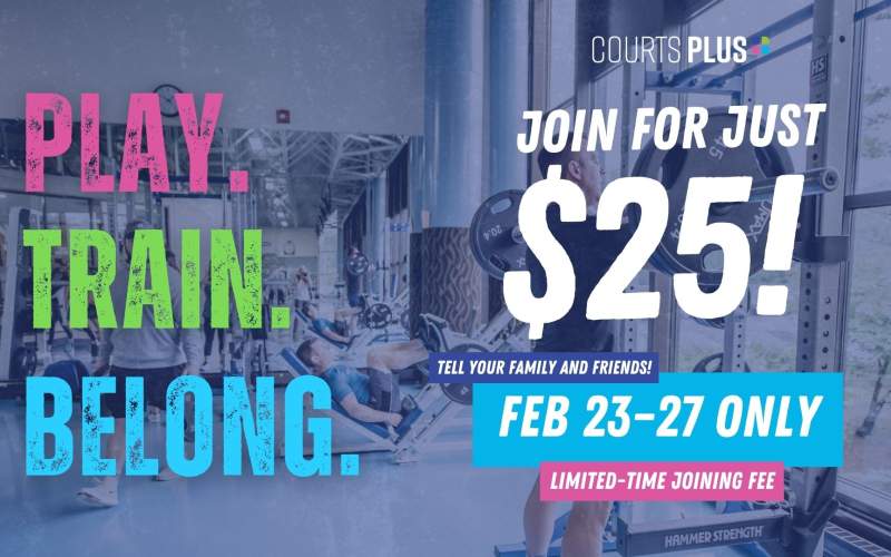 February 23-27 only! Sign-up at Courts Plus with $25 Joining Fee