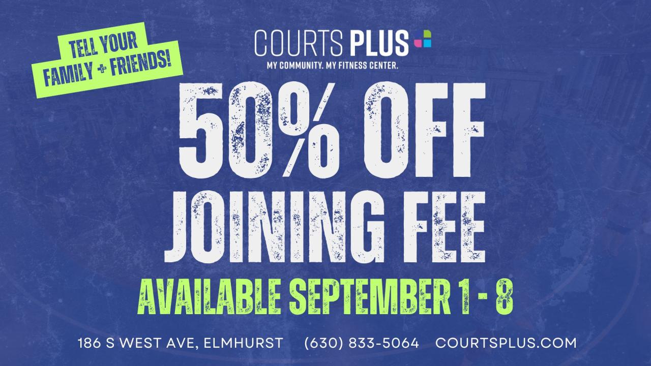Blue background reading “Available September 1–8,” “Tell your family + friends!” "50% off Joining Fee" and “Courts Plus” plus address and phone: 186 S West Ave, Elmhurst, 630-833-5064, courtsplus.com