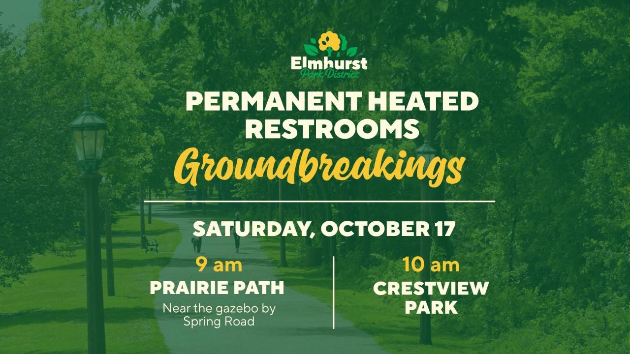Green outdoor promotional graphic for Elmhurst Park District PERMANENT HEATED RESTROOMS Groundbreakings on Saturday, October 17, 9 am Prairie Path and 10 am Crestview Park, with a small logo above and a park walkway background.